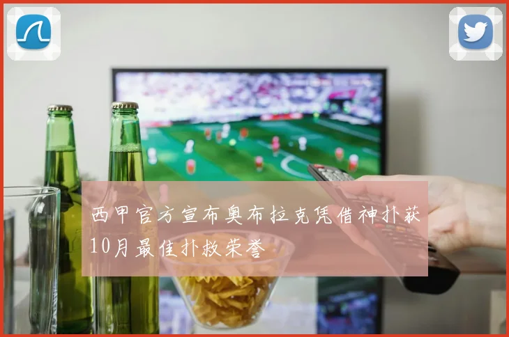 西甲官方宣布奥布拉克凭借神扑获10月最佳扑救荣誉