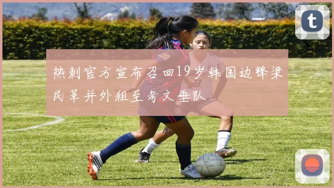 热刺官方宣布召回19岁韩国边锋梁民革并外租至考文垂队